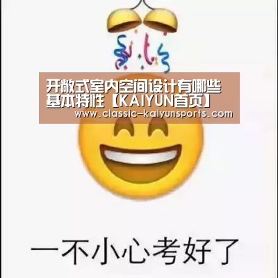 开敞式室内空间设计有哪些基本特性【KAIYUN首页】